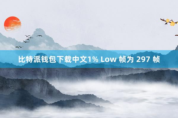 比特派钱包下载中文1% Low 帧为 297 帧