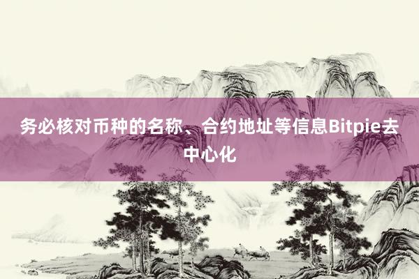 务必核对币种的名称、合约地址等信息Bitpie去中心化