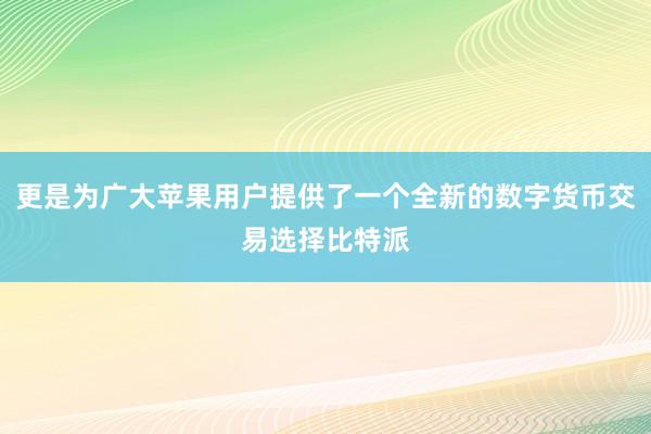 更是为广大苹果用户提供了一个全新的数字货币交易选择比特派