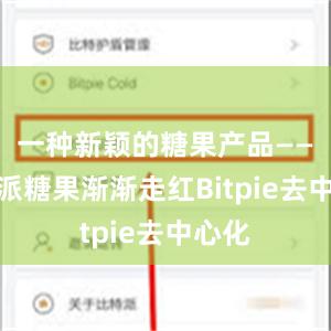 一种新颖的糖果产品——比特派糖果渐渐走红Bitpie去中心化