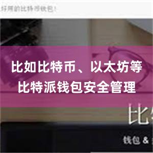 比如比特币、以太坊等比特派钱包安全管理