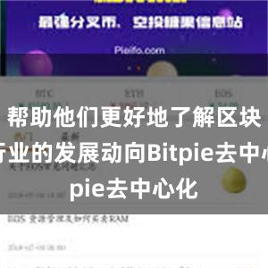 帮助他们更好地了解区块链行业的发展动向Bitpie去中心化