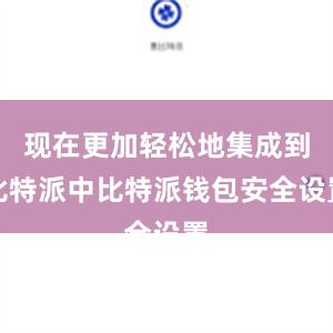 现在更加轻松地集成到比特派中比特派钱包安全设置