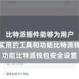 比特派插件能够为用户提供各种实用的工具和功能比特派钱包安全设置